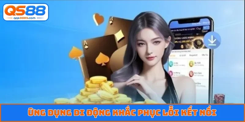 Ứng dụng di động khắc phục lỗi kết nối